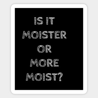 Is it moister or more moist? Magnet